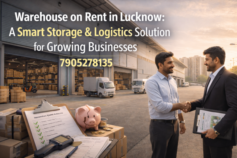 Warehouse on Rent in Lucknow: A Smart Storage & Logistics Solution for Growing Businesses